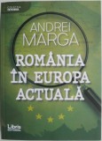 Romania in Europa Actuala - Andrei Marga - Carte Istorie, Stiinta Politica