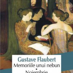 Memoriile unui nebun. Noiembrie - Gustave Flaubert