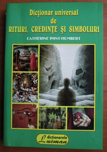 Catherine Pont Humbert - Dictionar universal de rituri, credinte si simboluri