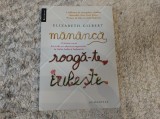 Măn&acirc;ncă, roagă-te, iubește. Elizabeth Gilbert. Memorii, biografie