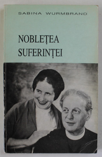 NOBLETEA SUFERINTEI de SABINA WURMBRAND , MARTURII DIN INCHISORI SI LAGARE DE MUNCA , 1992 , EXEMPLAR SEMNAT *