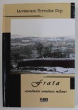 FRATA , ASEZAMANT ROMANESC MILENAR - 1737 DE ANI - STUDIU MONOGRAFIC de LACRAMIOARA FLORENTINA POP , 2008