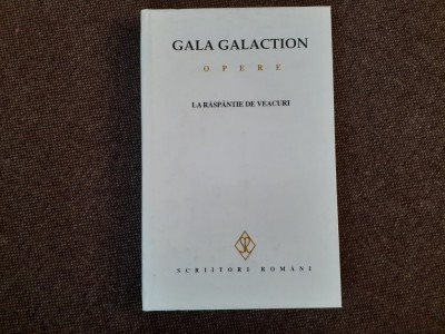 Gala Galaction - Opere, volumul 5. La raspantie de veacuri EDITIE CARTONATA foto