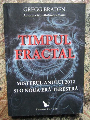 TIMPUL FRACTAL * MISTERUL ANULUI 2012 SI O NOUA ERA TERESTRA - GREGG BRADEN foto
