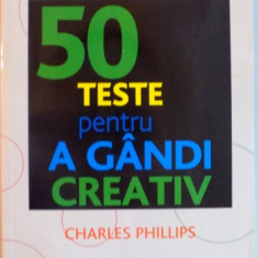 CUM SA FII MAI INTELIGENT, 50 DE TESTE PENTRU A GANDI CREATIV de CHARLES PHILLIPS, 2010