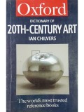 Ian Chilvers - Oxford dictionary of 20th century art (Editia: 1999)