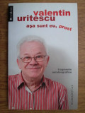 Valentin Uritescu - Asa sunt eu, prost. Fragmente autobiografice, Humanitas