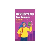 Investing for Teens: How to Save, Invest, and Grow Money