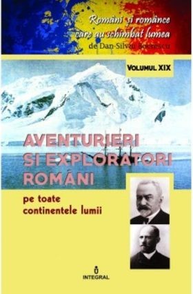 Aventurieri și exploratori rom&acirc;ni pe toate continentele