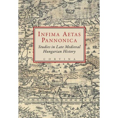 Infima Aetas Pannonica - Studies in Late Medieval Hungarian History - E. Kov&amp;aacute;cs P&amp;eacute;ter foto