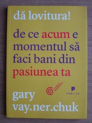Gary Vaynerchuk - Da lovitura! De ce acum e momentul sa faci bani din pasiunea ta foto