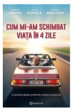 Cum mi-am schimbat viața &icirc;n 4 zile - Paperback brosat - Andy Szekely, Cristian Onețiu, Simona Macovei - Bookzone