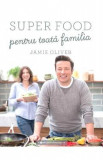 Super food pentru toata familia - Jamie Oliver