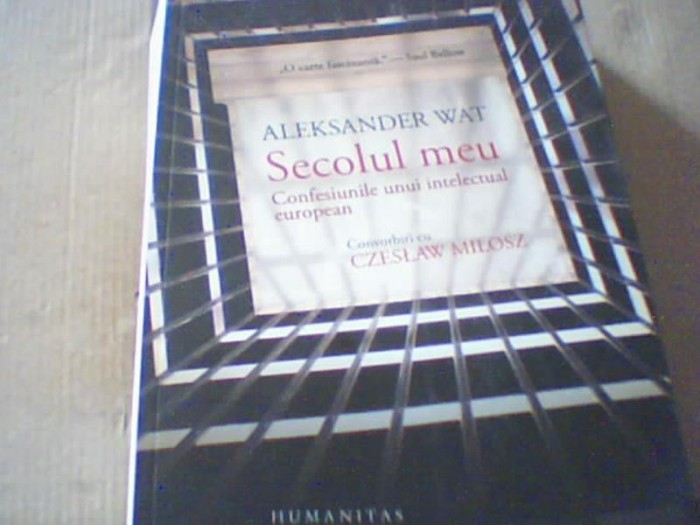 Aleksander Wat - SECOLUL MEU /Confesiunile / Convorbiri cu Czeslaw Milosz (2014)