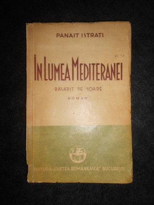 Panait Istrati - In lumea Mediteranei. volumul 1. Rasarit de soare (1936) foto