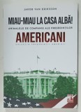 MIAU - MIAU LA CASA ALBA ! , ANIMALELE DE COMPANIE ALE PRESEDINTILOR AMERICANI de JAKOB VAN ERIKSSON , 2021