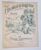 AM PLECAT DE LANGA TINE ( DE DEPARTE ) , ROMANTA de OSCAR SPIRESCU , texte de CORNELIA DIN MOLDOVA , INCEPUTUL SEC. XX, PARTITURA