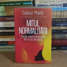 GABOR MATE - MITUL NORMALITATII : TRAUMA, BOALA SI VINDECAREA INTR-O CULTURA TOXICA , 2024 *