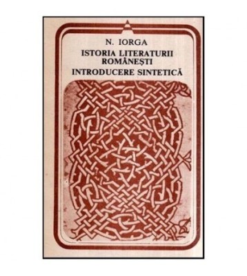 Nicolae Iorga - Istoria literaturii romanesti introducere sintetica foto