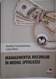 Managementul riscurilor in mediul spitalicesc &ndash; Dumitru Constantinescu, Laura Dinca
