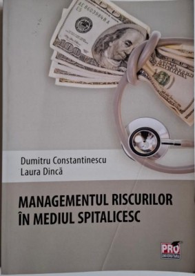 Managementul riscurilor in mediul spitalicesc &amp;ndash; Dumitru Constantinescu, Laura Dinca foto