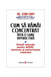 Cum să răm&acirc;i concentrat &icirc;ntr-o lume hiperactivă - Paperback brosat - John Gray - Vremea