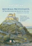 Reforma protestantă &icirc;n Transilvania secolului al XVI-lea - Hardcover - Ioan-Aurel Pop - Școala Ardeleană