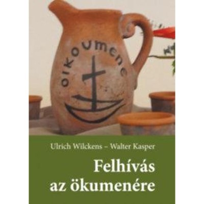 Felh&amp;iacute;v&amp;aacute;s az &amp;ouml;kumen&amp;eacute;re - &amp;Uacute;ton a kereszt&amp;eacute;nyek egys&amp;eacute;ge fel&amp;eacute; - Walter Kasper foto
