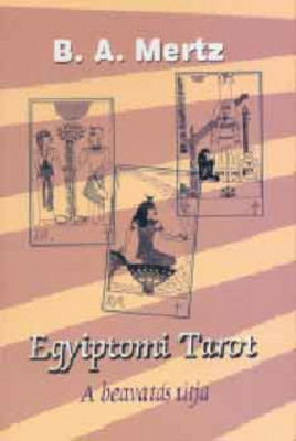 Egyiptomi tarot - A beavat&amp;aacute;s &amp;uacute;tja - B. A. Mertz foto