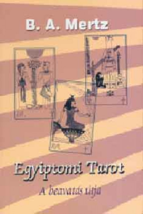 Egyiptomi tarot - A beavat&aacute;s &uacute;tja - B. A. Mertz