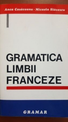 Gramatica limbii franceze -Anca Cosaceanu, Micaela Slavescu foto