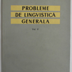 PROBLEME DE LINGVISTICA GENERALA , VOLUMUL V , redactori AL. GRAUR si I. COTEANU , 1967