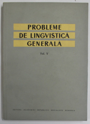 PROBLEME DE LINGVISTICA GENERALA , VOLUMUL V , redactori AL. GRAUR si I. COTEANU , 1967 foto