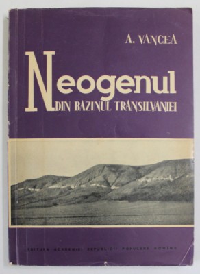 NEOGENUL DIN BAZINUL TRANSILVANIEI de A. VANCEA , 1960 foto