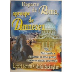 Departe de Roma, aproape de Dumnezeu. Marturiile a douazeci si cinci de preoti romano-catolici convertiti &ndash; Richard Bennett, Martin Buckingham (2 volu
