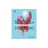 Science of Swimming: Transform Your Stroke, Improve Strength, Revolutionize Your Training