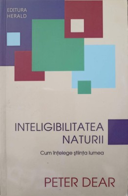 INTELIGIBILITATEA NATURII. CUM INTELEGE STIINTA LUMEA-PETER DEAR foto