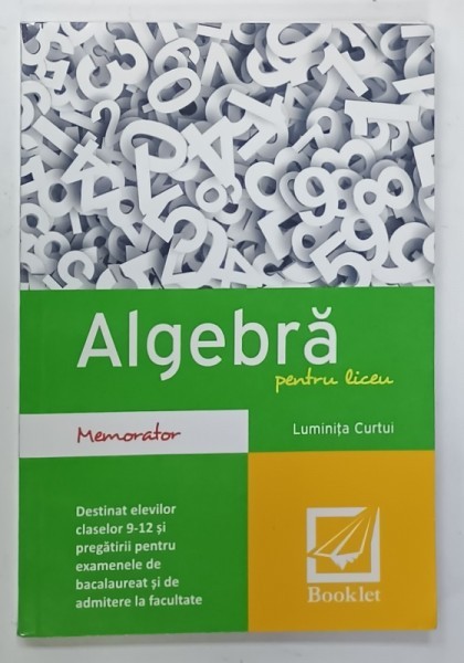 ALGEBRA PENTRU LICEU , MEMORATOR de LUMINITA CURTUI , CLASELE 9-12 , 2016