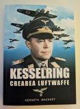 KENNETH MACKSEY KESSELRING CREAREA LUFTWAFFE 2017 BUCURESTI EDITURA MIIDECARTI