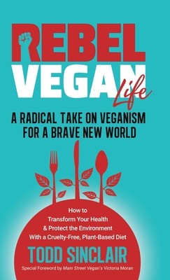 Rebel Vegan Life: A Radical Take on Veganism For A Brave New World: How to Transform Your Health &amp;amp; Protect the Environment With a Cruelt foto