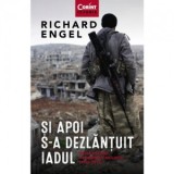 Si apoi s-a dezlantuit iadul. Doua decenii in Orientul Mijlociu (1996-2016) - Richard Engel