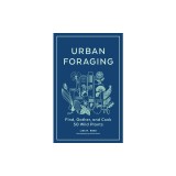 Urban Foraging: Find, Gather, and Cook 50 Wild Plants