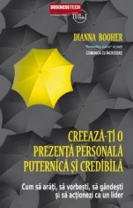 Creeaza-ti o prezenta personala puternica si credibila. Cum sa arati, sa vorbesti, sa gandesti si sa actionezi ca un lider/Dianna Booher