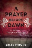 A Prayer Before Dawn: My Nightmare in Thailand&#039;s Prisons