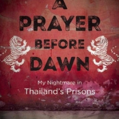 A Prayer Before Dawn: My Nightmare in Thailand's Prisons