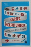 CARTEA INCEPUTURILOR , UN ELOGIU ADUS CREATIVITATII UMANE de STEWART ROSS , 2021