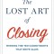 The Lost Art of Closing: Winning the Ten Commitments That Drive Sales