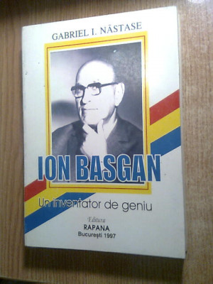Ion Basgan - un inventator de geniu - Gabriel I. Nastase (autograf), (1997) foto