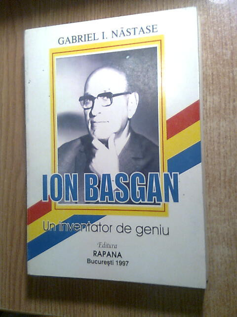 Ion Basgan - un inventator de geniu - Gabriel I. Nastase (autograf), (1997)