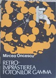 Retro-Imprastierea Fotonilor Gamma - Mircea Oncescu, 1985, Editura Academiei Romane, Fizica, Romana, Paperback